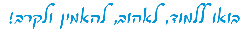 בואו ללמוד, לאהוב, להאמין ולקרב!